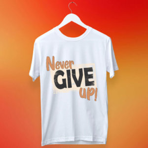 never give up printed tshirt