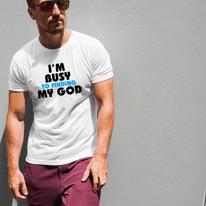 I am busy to finding my god round neck white t shirt