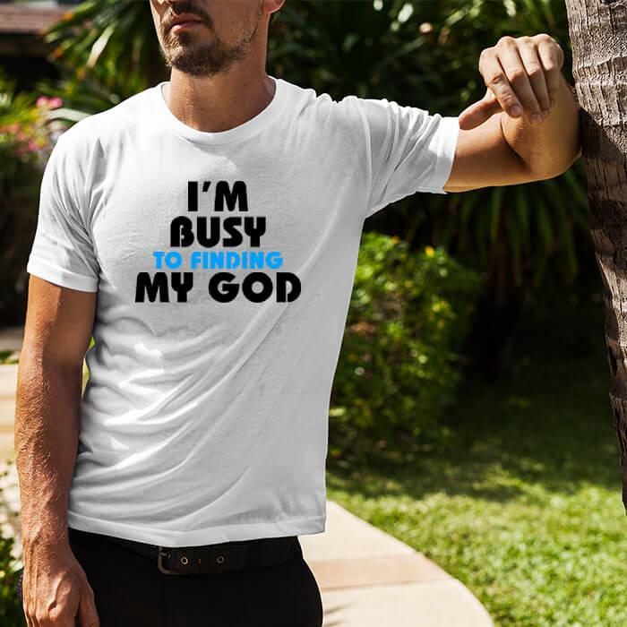 I am busy to finding my god white color t shirt