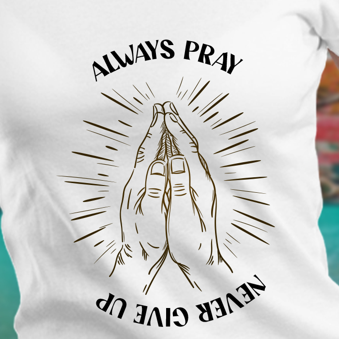 Always Pray And Never Give Up Print white t shirt women